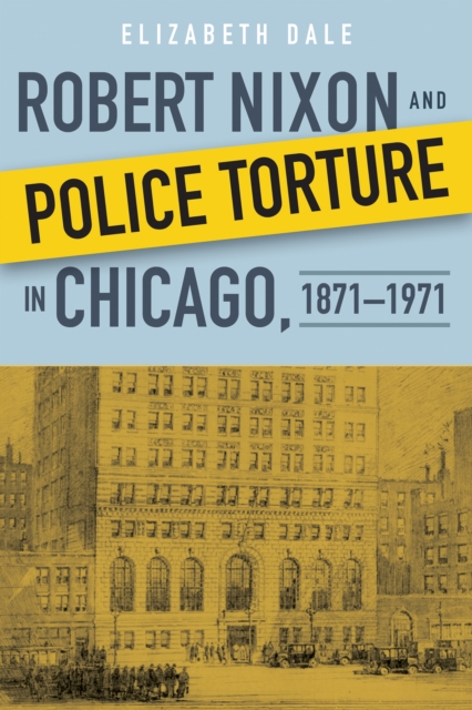 Robert Nixon and Police Torture in Chicago, 1871-1971, Hardback Book