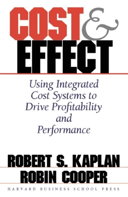 Cost & Effect : Using Integrated Cost Systems to Drive Profitability and Performance, Hardback Book