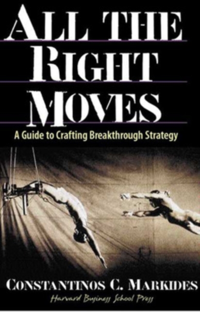 All the Right Moves : A Guide to Crafting Breakthrough Strategy, Hardback Book