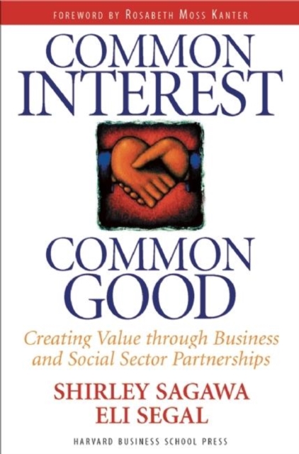 Common Interest, Common Good : Creating Value Through Business and Social Sector Partnerships, Hardback Book