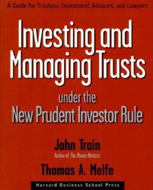 Investing and Managing Trusts Under the New Prudent Investor Rule : A Guide for Trustees, Investment Advisors, and Lawyers, Hardback Book