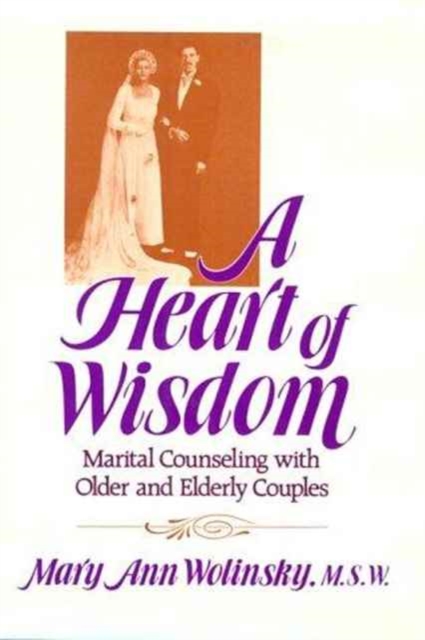 A Heart Of Wisdom : Marital Counseling With Older & Elderly Couples, Hardback Book