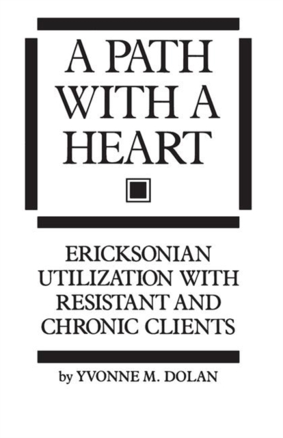 A Path With A Heart : Ericksonian Utilization With Resistant and Chronic Clients, Paperback / softback Book