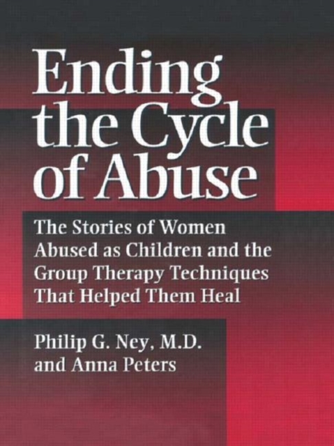 Ending The Cycle Of Abuse : The Stories Of Women Abused As Children & The Group Therapy Techniques That Helped Them Heal, Hardback Book