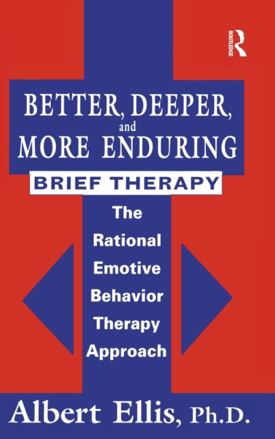 Better, Deeper And More Enduring Brief Therapy : The Rational Emotive Behavior Therapy Approach, Hardback Book
