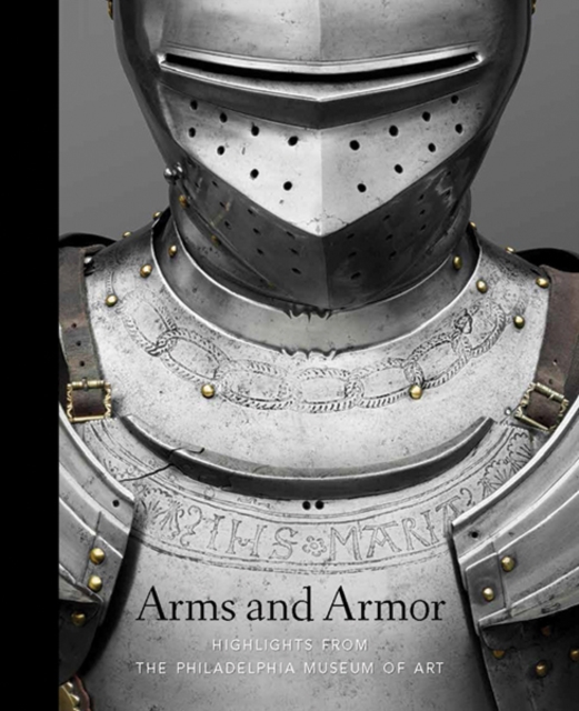 Arms and Armor - Highlights from the Philadelphia Museum of Art, Hardback Book