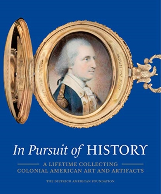 In Pursuit of History : A Lifetime Collecting Colonial American Art and Artifacts, Hardback Book