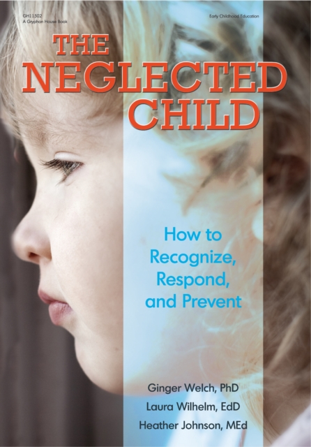 The Neglected Child : How to Recognize, Respond, and Prevent, EPUB eBook