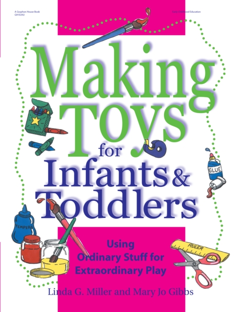 Making Toys for Infants and Toddlers : Using Ordinary Stuff for Extraordinary Play, EPUB eBook