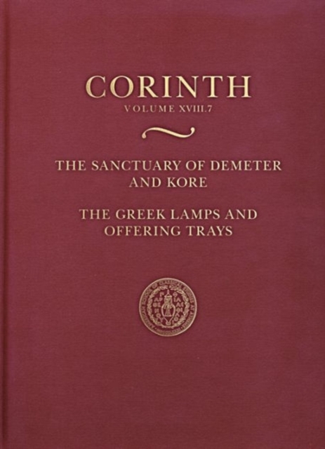 The Sanctuary of Demeter and Kore : Greek Lamps and Offering Trays (Corinth 18.7), Hardback Book