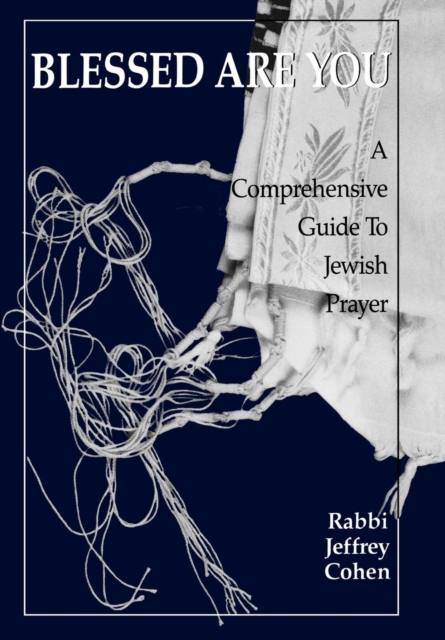 Blessed Are You : A Comprehensive Guide to Jewish Prayer, Hardback Book
