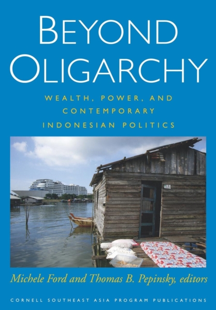 Beyond Oligarchy : Wealth, Power, and Contemporary Indonesian Politics, Paperback / softback Book