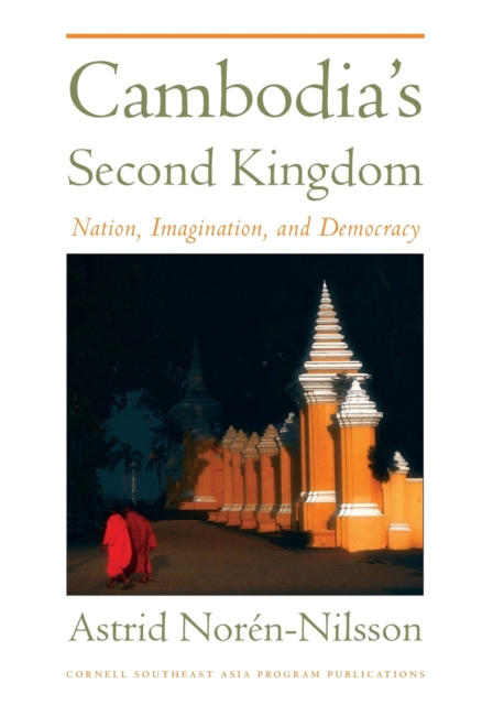 Cambodia's Second Kingdom : Nation, Imagination, and Democracy, Hardback Book