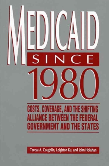 Medicaid, 1981-92 : Cost, Coverage and the Shifting Alliance Between the Federal Government and the States, Hardback Book