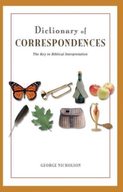 DICTIONARY OF CORRESPONDENCES : THE KEY TO BIBLICAL INTERPRETATION, Paperback / softback Book