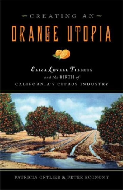 Creating an Orange Utopia : Eliza Lovell Tibbetts and the Birth of California's Citrus Industry, Paperback / softback Book
