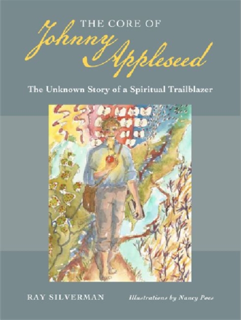 The Core of Johnny Appleseed : The Unknown Story of a Spiritual Trailblazer, Paperback / softback Book