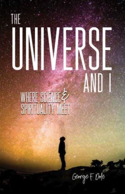 The Universe and I : Where Science & Spirituality Meet, Paperback / softback Book