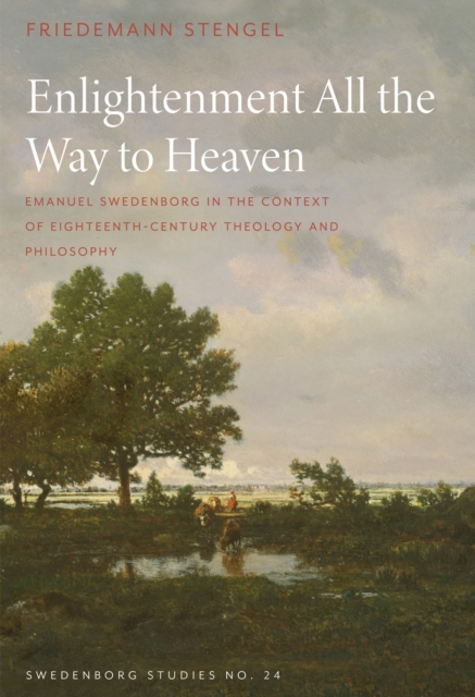 Enlightenment All the Way to Heaven : Emanuel Swedenborg in the Context of Eighteenth-Century Theology and Philosophy, EPUB eBook