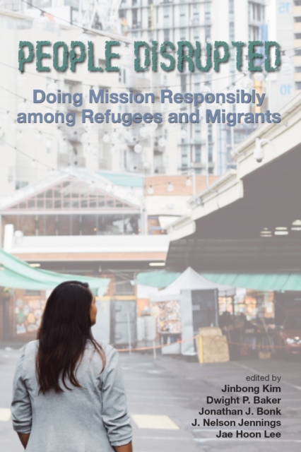 People Disrupted : Doing Mission Responsibly among Refugees and Migrants, EPUB eBook