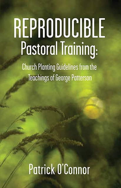 Reproducible Pastoral Training : Church Planting Guidelines from the Teachings of George Patterson, PDF eBook