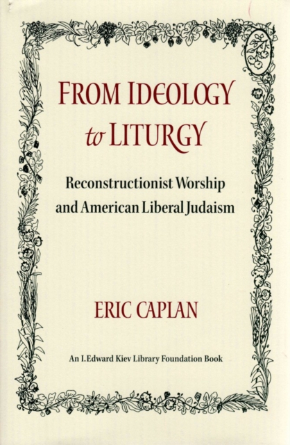 From Ideology to Liturgy : Reconstructionist worship and American liberal Judaism, PDF eBook