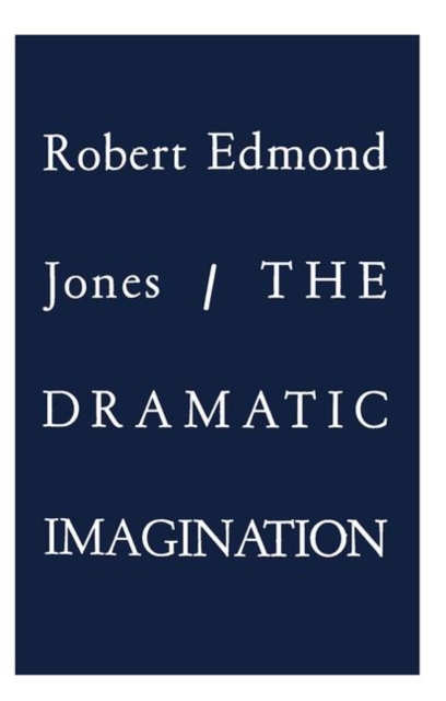 The Dramatic Imagination : Reflections and Speculations on the Art of the Theatre, Reissue, Paperback / softback Book
