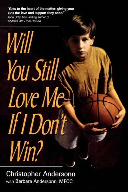 Will You Still Love Me If I Don't Win? : A Guide for Parents of Young Athletes, Paperback / softback Book