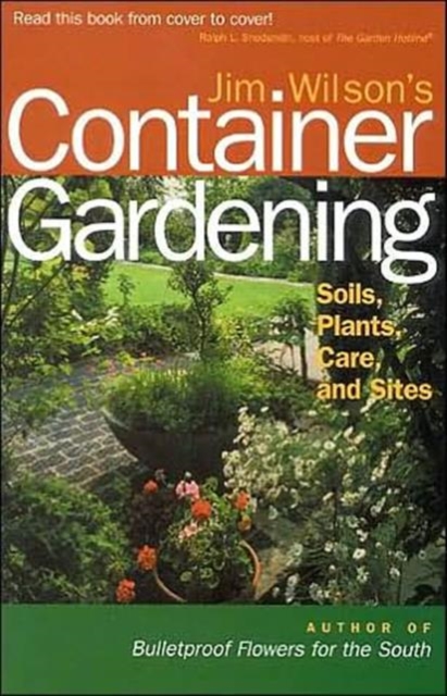 Jim Wilson's Container Gardening : Soils, Plants, Care, and Sites, Paperback / softback Book