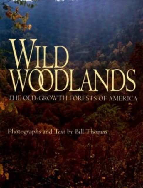 Wild Woodlands : Old-growth Forests of America, Hardback Book