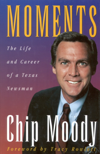 Moments : The Life and Career of a Texas Newsman, Hardback Book