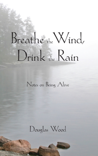 Breathe the Wind, Drink the Rain : Notes on Being Alive, Paperback / softback Book