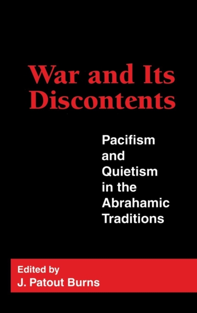 War and Its Discontents : Pacifism and Quietism in the Abrahamic Traditions, Hardback Book