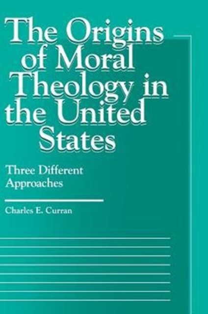 The Origins of Moral Theology in the United States : Three Different Approaches, Paperback / softback Book