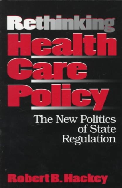 Rethinking Health Care Policy : The New Politics of State Regulation, Paperback / softback Book