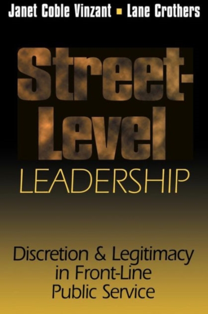 Street-Level Leadership : Discretion and Legitimacy in Front-Line Public Service, Paperback / softback Book
