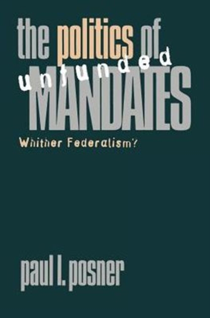 The Politics of Unfunded Mandates : Whither Federalism?, Paperback / softback Book
