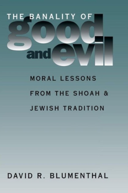 The Banality of Good and Evil : Moral Lessons from the Shoah and Jewish Tradition, Paperback / softback Book