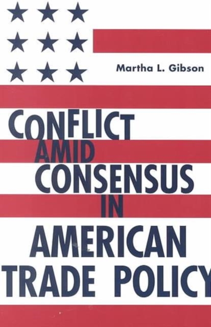 Conflict Amid Consensus in American Trade Policy, Paperback / softback Book