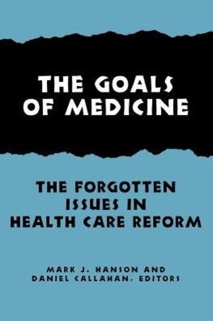 The Goals of Medicine : The Forgotten Issues in Health Care Reform, Paperback / softback Book