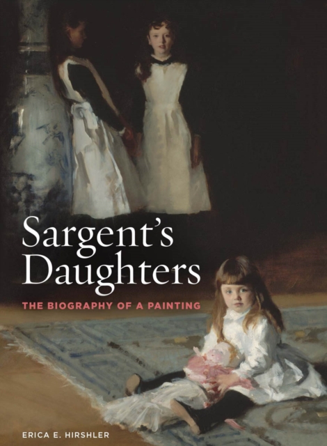 Sargent’s Daughters: The Biography of a Painting, Paperback / softback Book