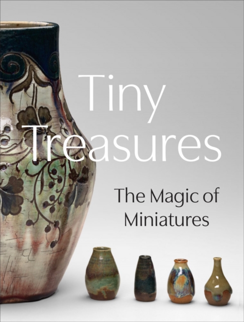 Tiny Treasures : The Magic of Miniatures, Hardback Book