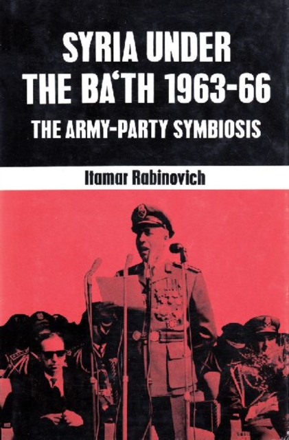 Syria Under the Ba'th: 1963-1966 : The Army-Party Symbiosis, Hardback Book