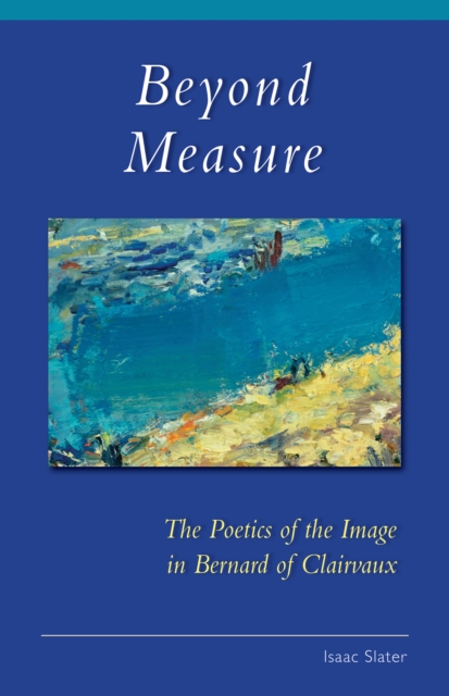 Beyond Measure : The Poetics of the Image in Bernard of Clairvaux, EPUB eBook