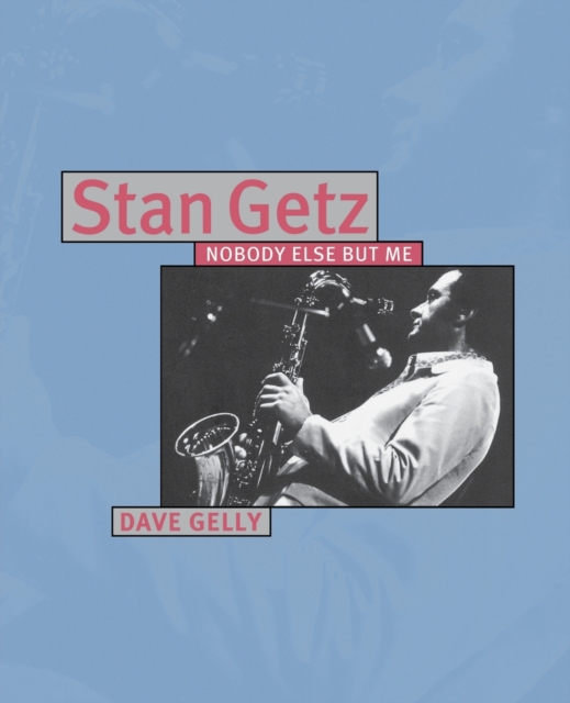 Stan Getz: Nobody Else But Me, Paperback / softback Book