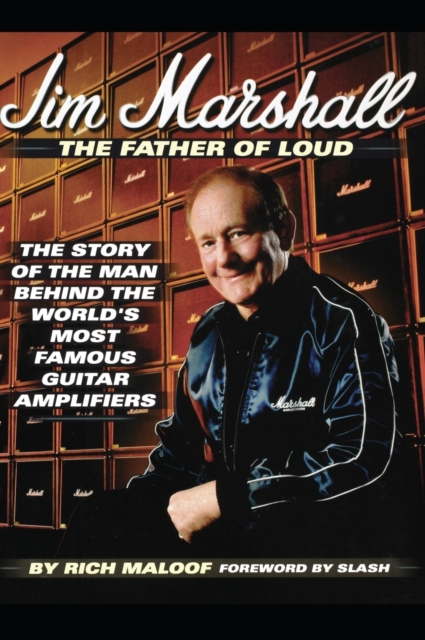 Jim Marshall - The Father of Loud : The Story of the Man Behind the World's Most Famous Guitar Amplifiers, Hardback Book