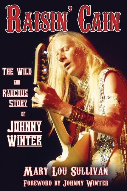 Raisin' Cain: The Wild and Raucous Story of Johnny Winter, Paperback / softback Book