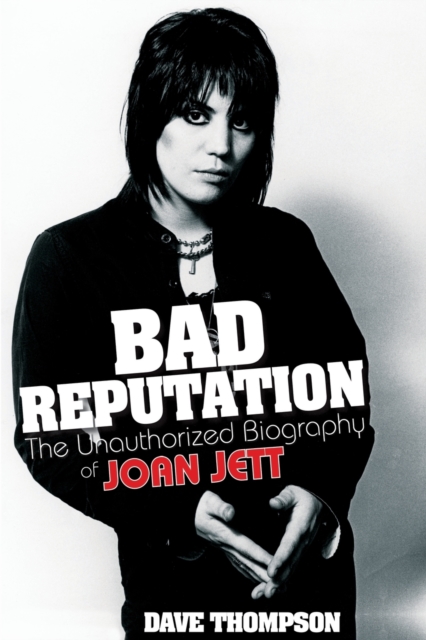 Bad Reputation : The Unauthorized Biography of Joan Jett, Paperback / softback Book