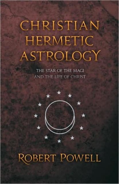 Christian Hemetic Astrology : The Star of the Magi and the Life of Christ, Paperback / softback Book