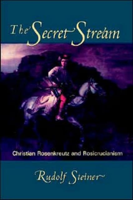 The Secret Stream : Christian Rosenkreutz and Rosicrucianism, Paperback / softback Book